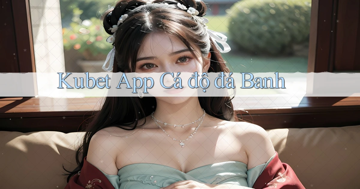 kubet app cá độ đá banh