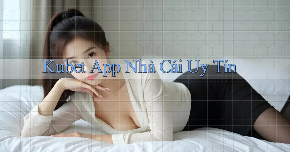 kubet app nhà cái uy tín