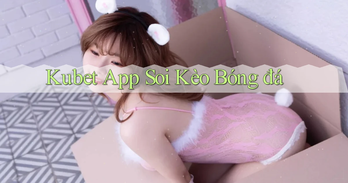 kubet app soi kèo bóng đá