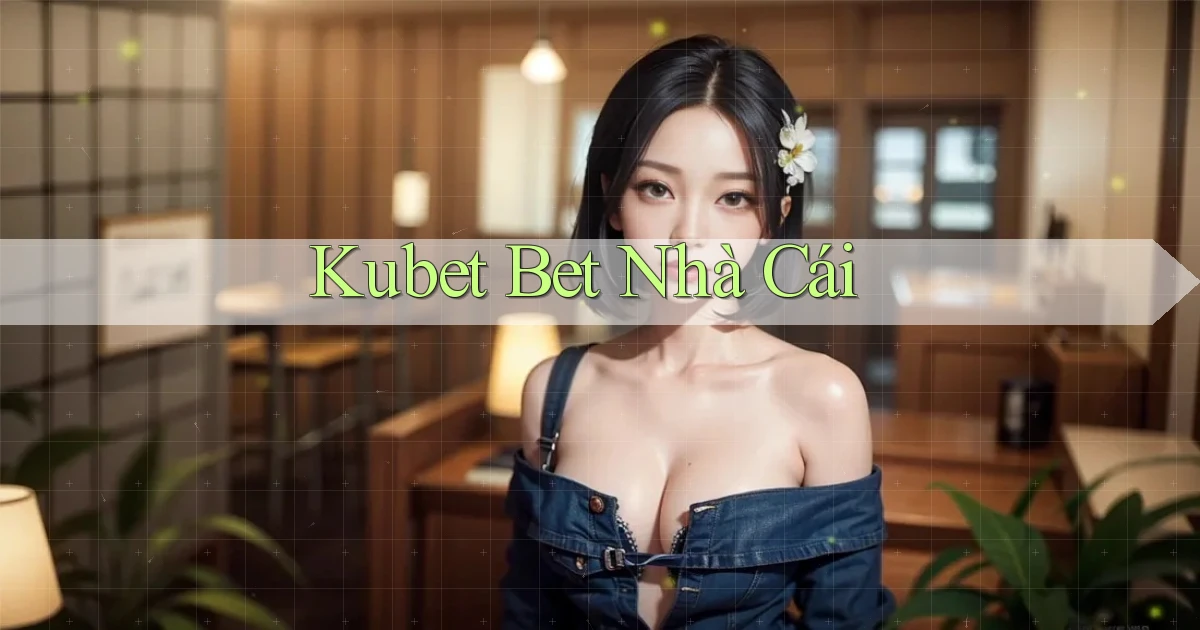 kubet bet nhà cái