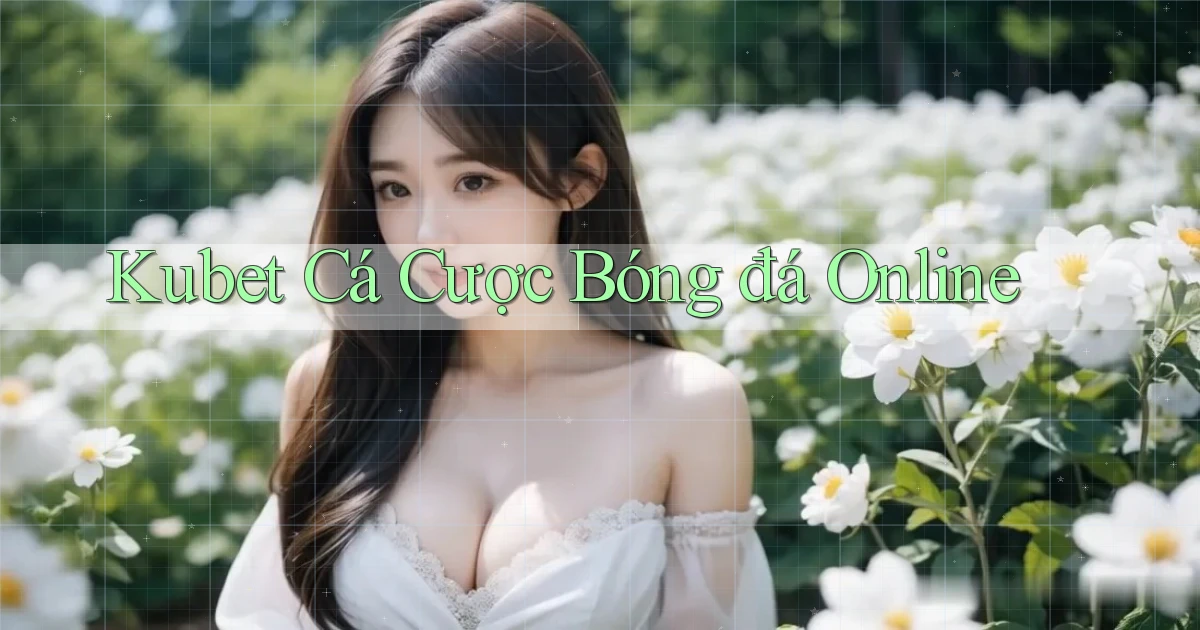 kubet  cá cược bóng đá online