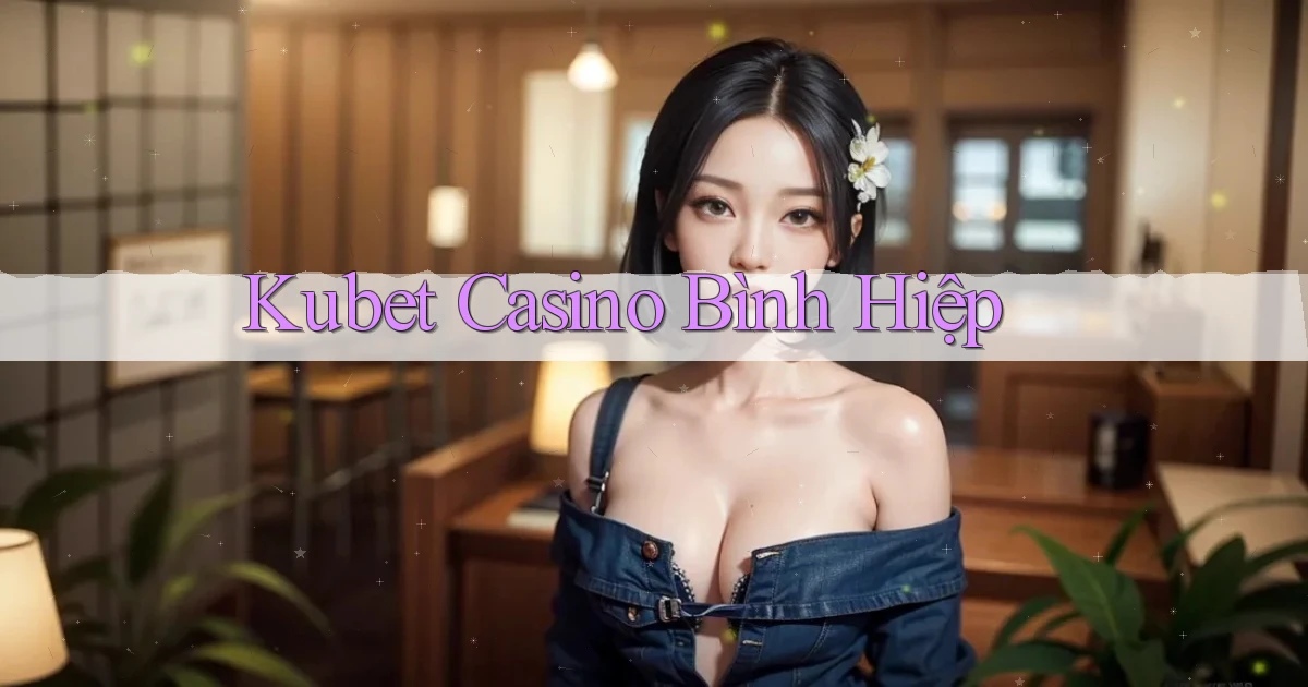 kubet casino bình hiệp
