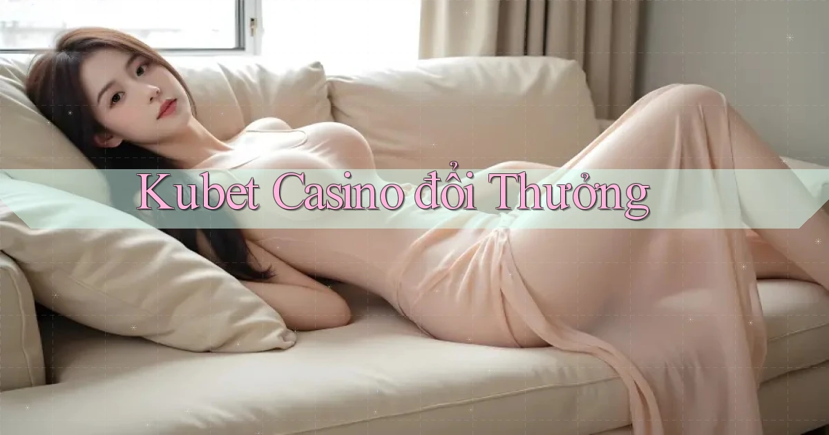 kubet casino đổi thưởng