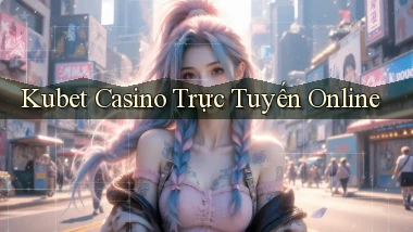 kubet casino trực tuyến online