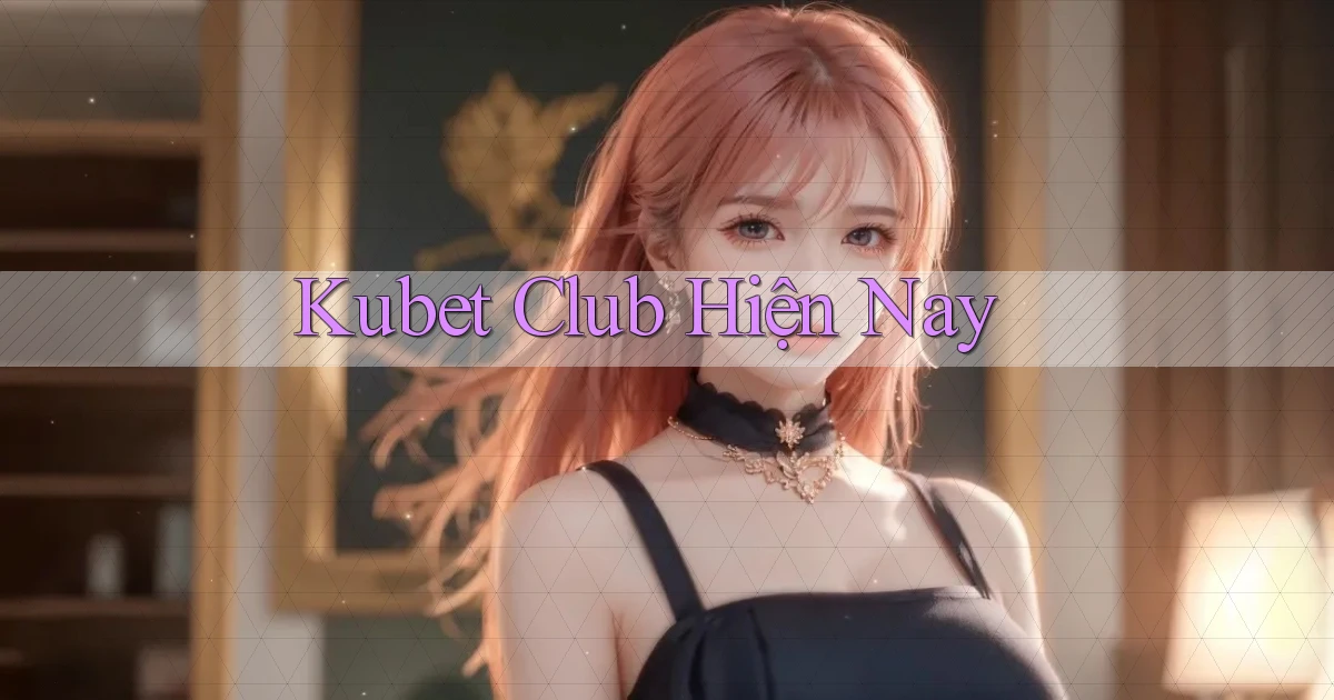 kubet club hiện nay