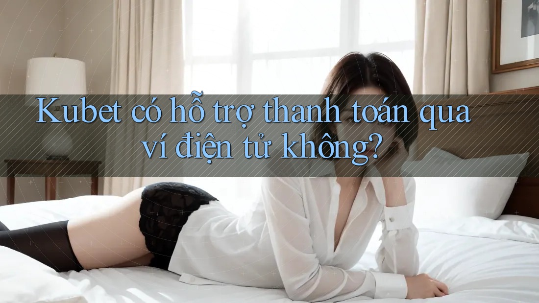 Kubet có hỗ trợ thanh toán qua ví điện tử không? Kubet có hỗ trợ thanh toán qua ví điện tử không?