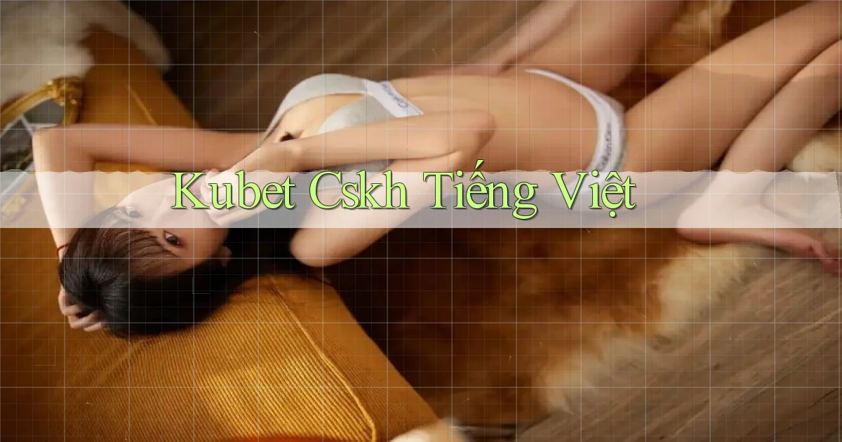 kubet cskh tiếng việt