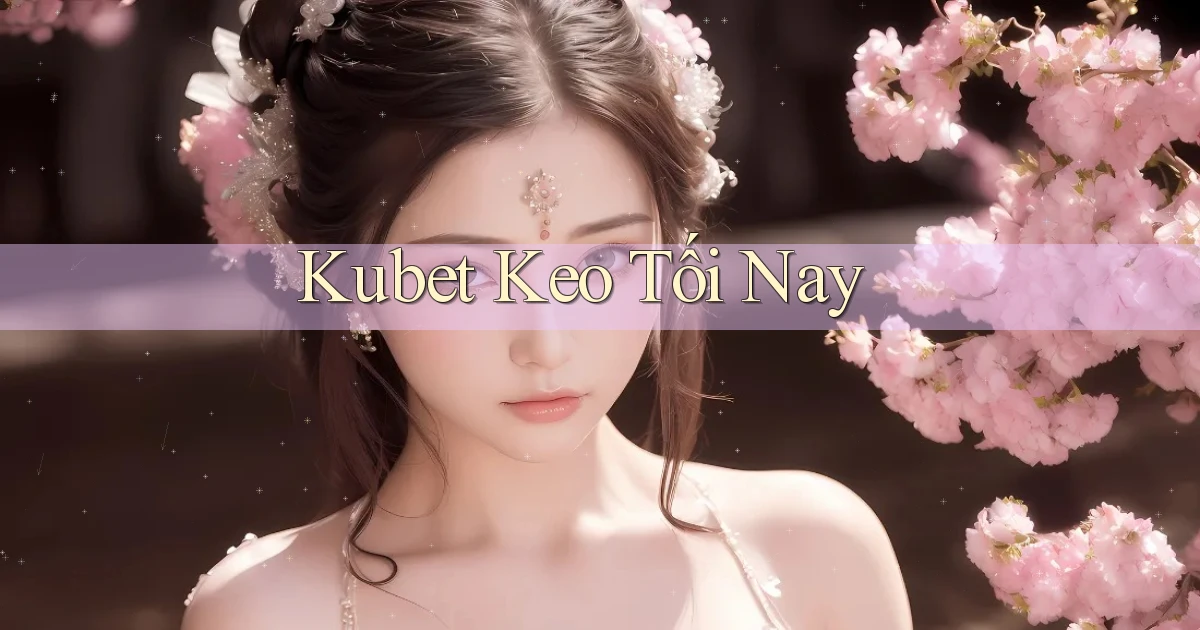 kubet  keo tối nay