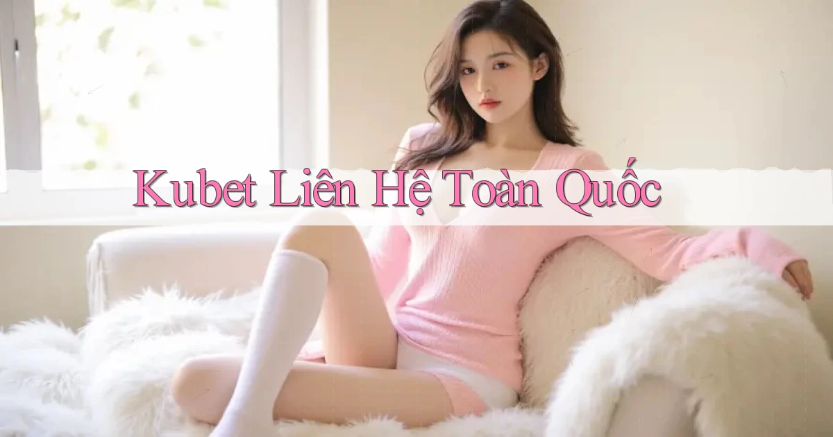 kubet liên hệ toàn quốc