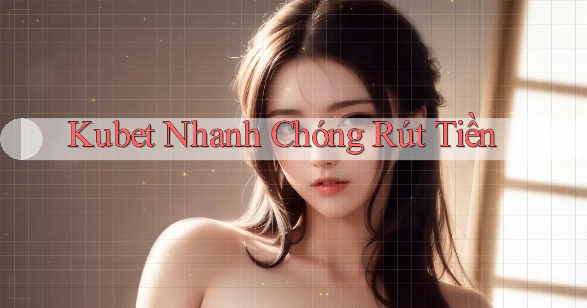 kubet nhanh chóng rút tiền