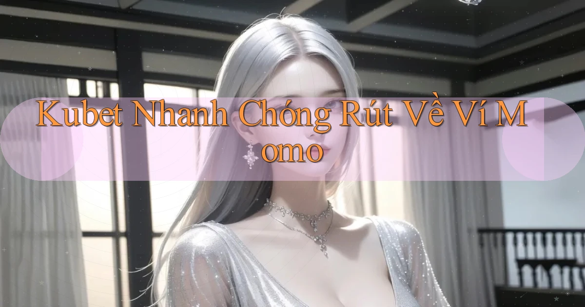 kubet nhanh chóng rút về ví momo