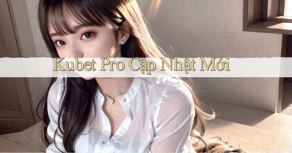 kubet pro cập nhật mới