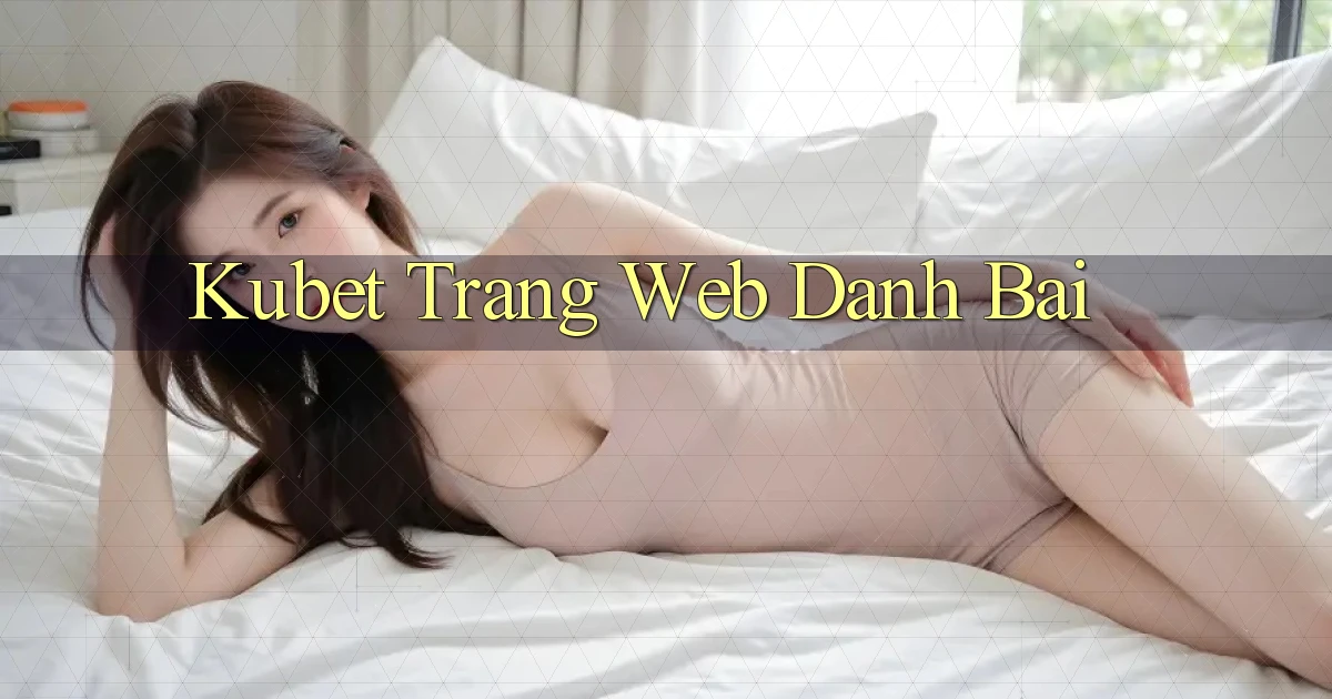 kubet  trang web danh bai
