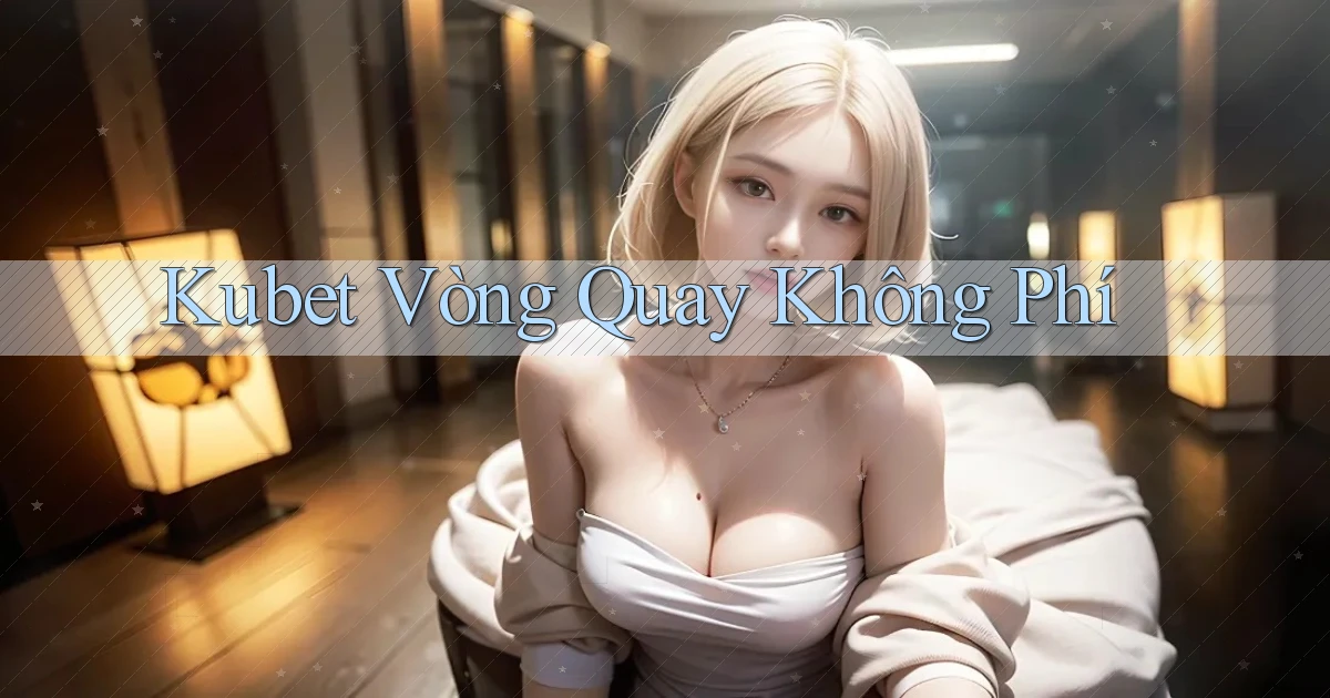 kubet  vòng quay không phí