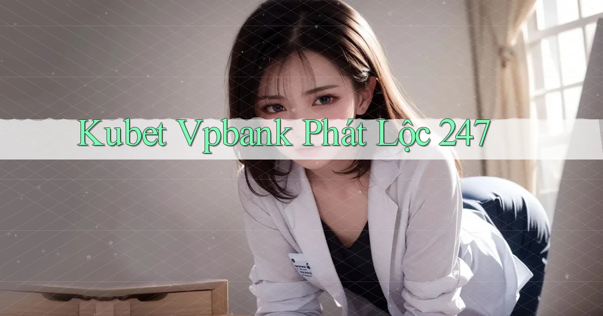 kubet vpbank phát lộc 24／7