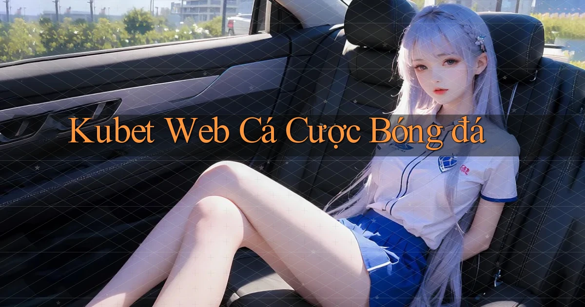 kubet  web cá cược bóng đá