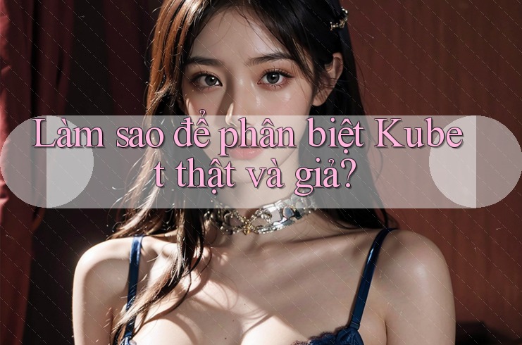 Làm sao để phân biệt Kubet thật và giả? Làm sao để phân biệt Kubet thật và giả?
