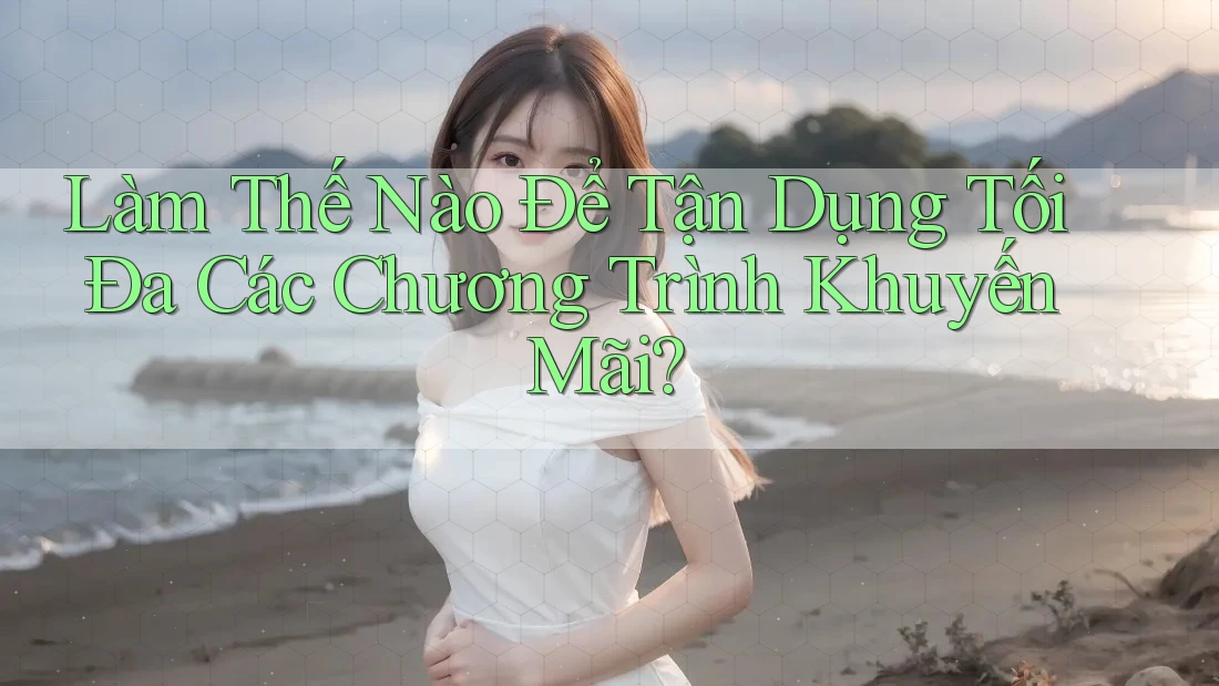 Làm thế nào để tận dụng tối đa các chương trình khuyến mãi?