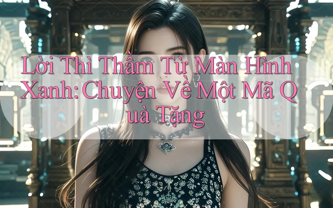 Lời Thì Thầm Từ Màn Hình Xanh: Chuyện Về Một Mã Quà Tặng