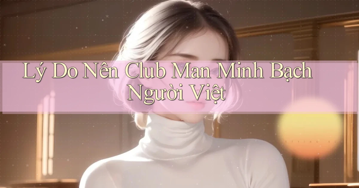 lý do nên club man minh bạch người việt