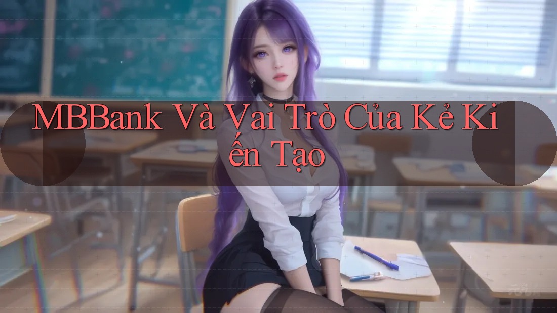 MBBank Và Vai Trò Của Kẻ Kiến Tạo
