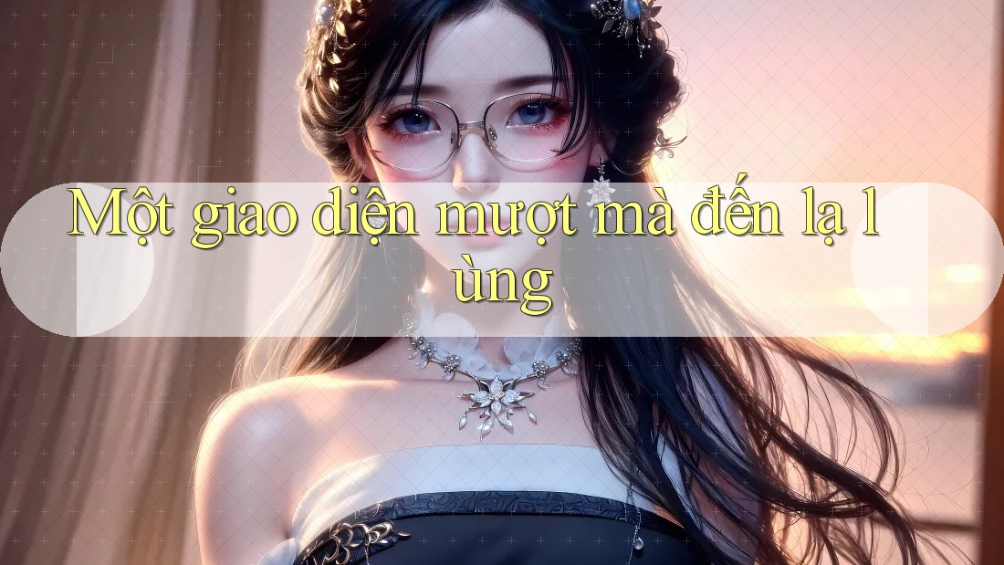 Một giao diện mượt mà đến lạ lùng