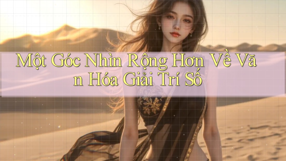 Một Góc Nhìn Rộng Hơn Về Văn Hóa Giải Trí Số