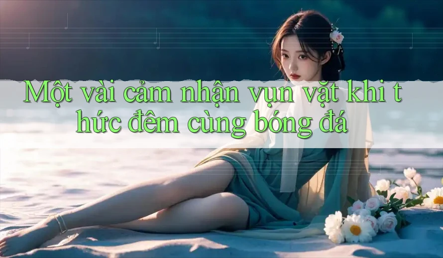 Một vài cảm nhận vụn vặt khi thức đêm cùng bóng đá Một vài cảm nhận vụn vặt khi thức đêm cùng bóng đá