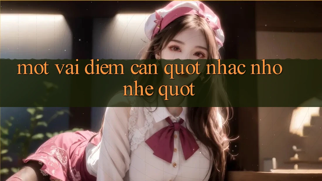 Một vài điểm cần " nhắc nhở nhẹ"