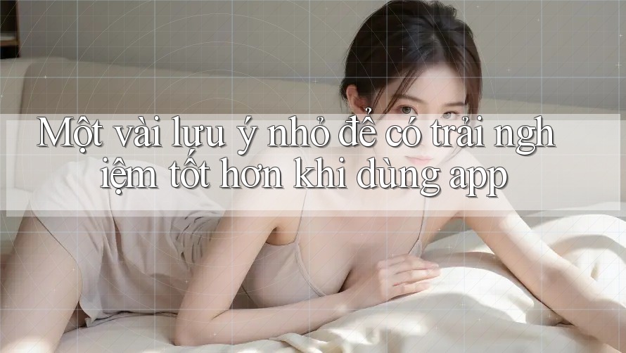 Một vài lưu ý nhỏ để có trải nghiệm tốt hơn khi dùng app