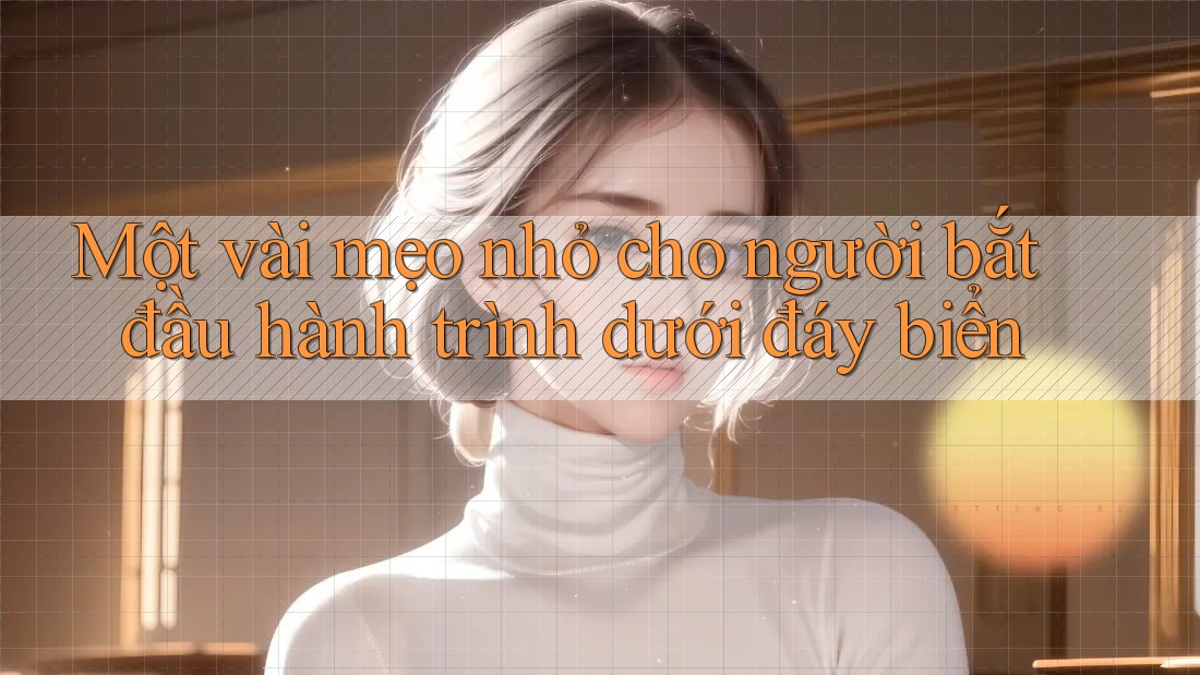 Một vài mẹo nhỏ cho người bắt đầu hành trình dưới đáy biển