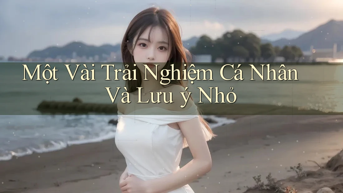 Một Vài Trải Nghiệm Cá Nhân Và Lưu ý Nhỏ