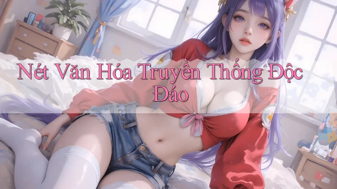 Nét Văn Hóa Truyền Thống Độc Đáo