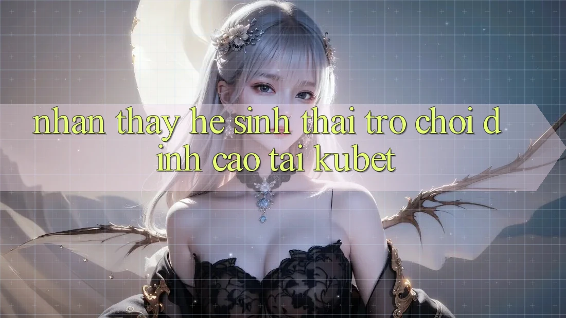 Nhận thấy hệ sinh thái trò chơi đỉnh cao tại Kubet