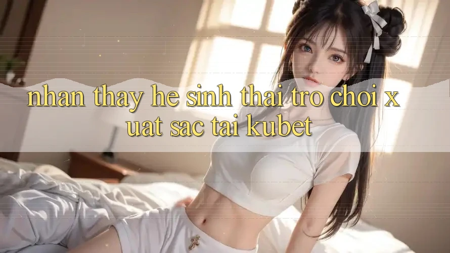 Nhận thấy hệ sinh thái trò chơi xuất sắc tại Kubet