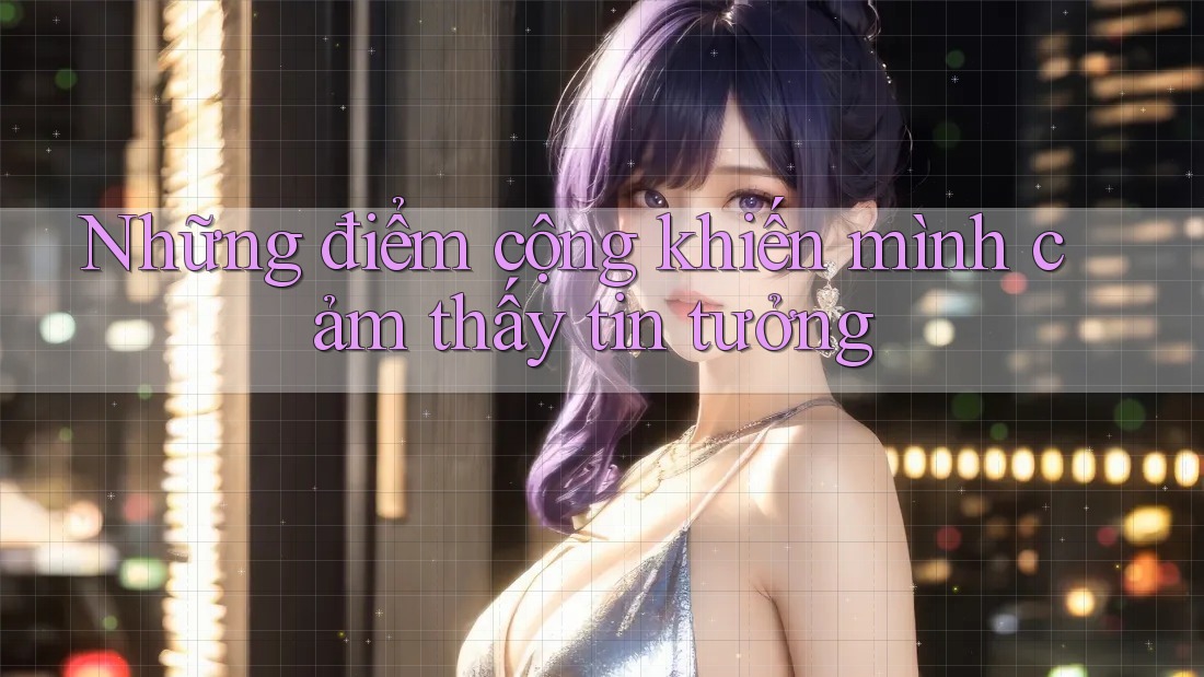 Những điểm cộng khiến mình cảm thấy tin tưởng