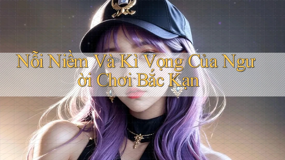 Nỗi Niềm Và Kì Vọng Của Người Chơi Bắc Kạn
