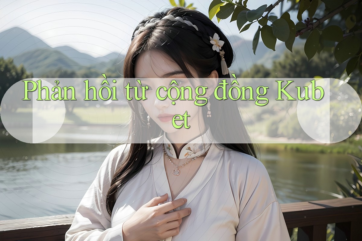 Phản hồi từ cộng đồng Kubet
