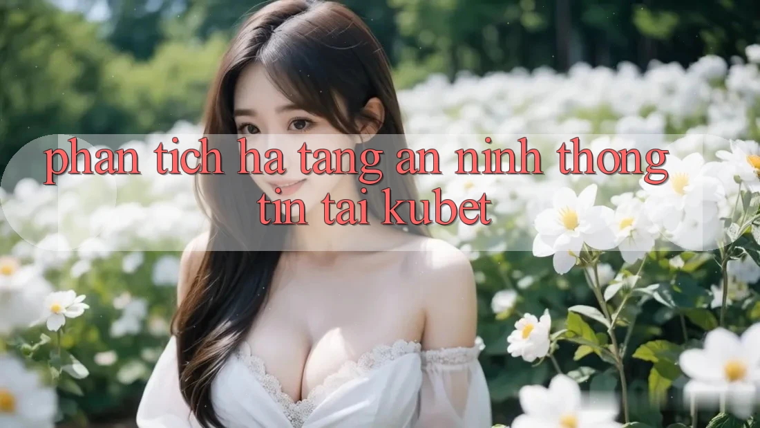 Phân tích hạ tầng an ninh thông tin tại Kubet