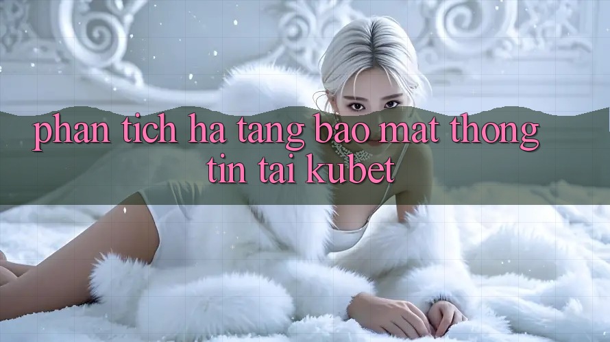 Phân tích hạ tầng bảo mật thông tin tại Kubet
