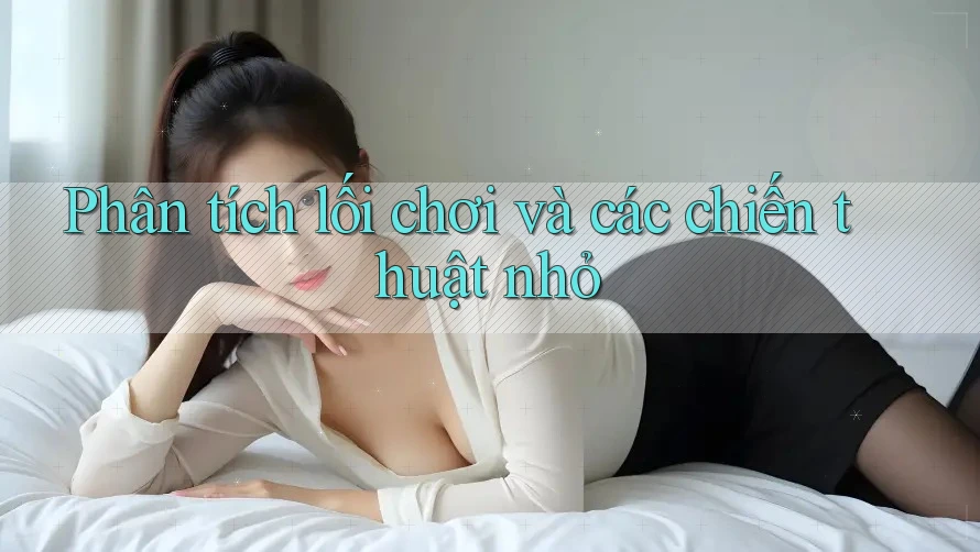 Phân tích lối chơi và các chiến thuật nhỏ