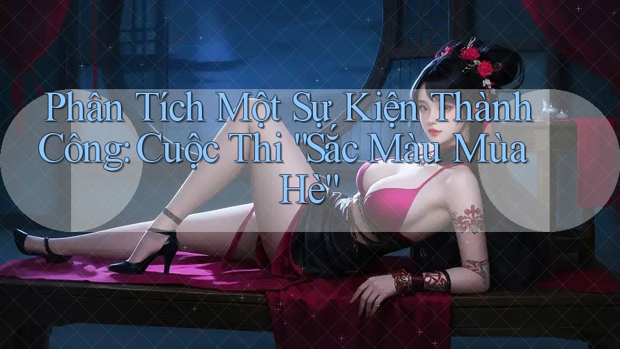 Phân Tích Một Sự Kiện Thành Công: Cuộc Thi “Sắc Màu Mùa Hè”