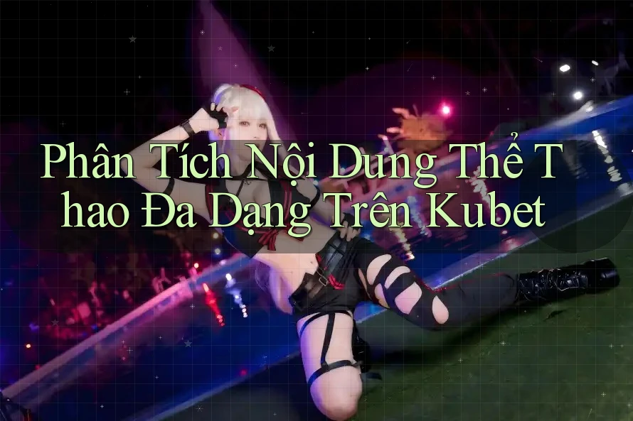Phân Tích Nội Dung Thể Thao Đa Dạng Trên Kubet