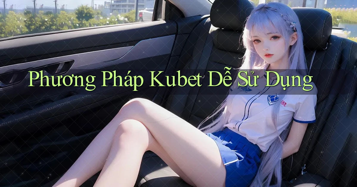 phương pháp kubet dễ sử dụng