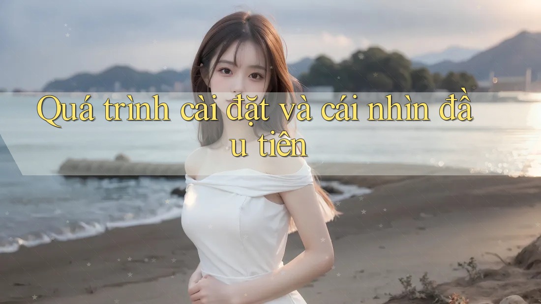 Quá trình cài đặt và cái nhìn đầu tiên