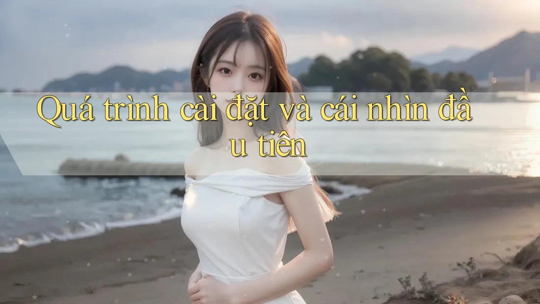 Quá trình cài đặt và cái nhìn đầu tiên
