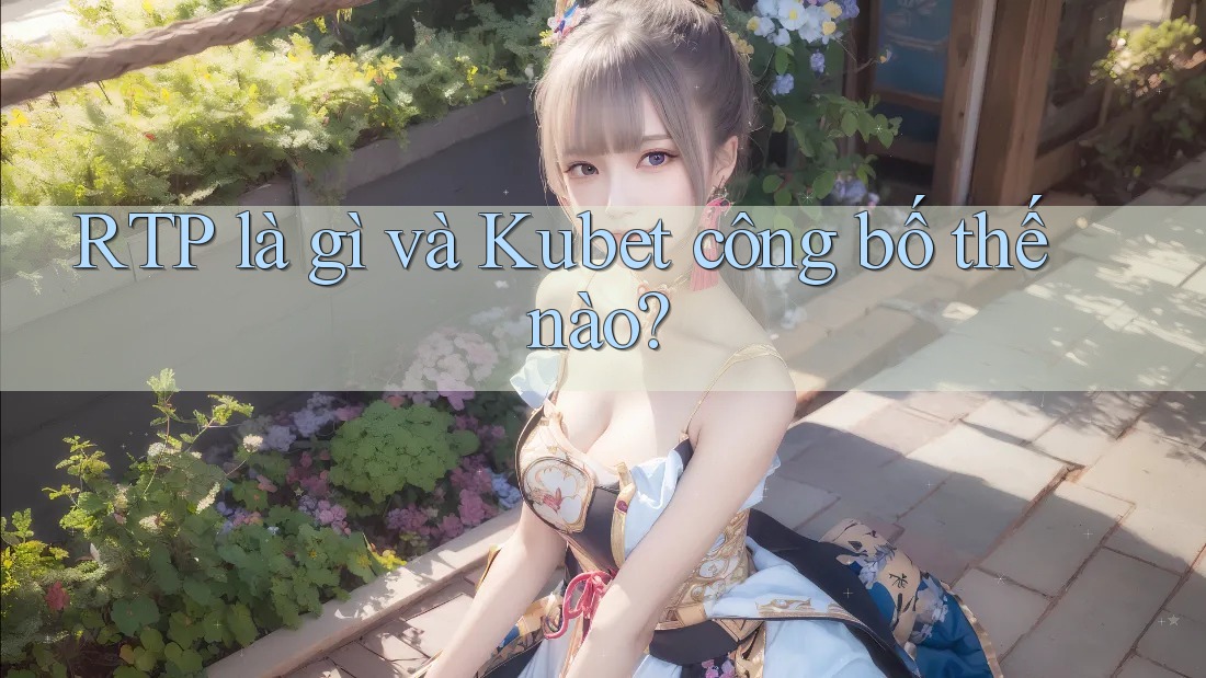 RTP là gì và Kubet công bố thế nào?