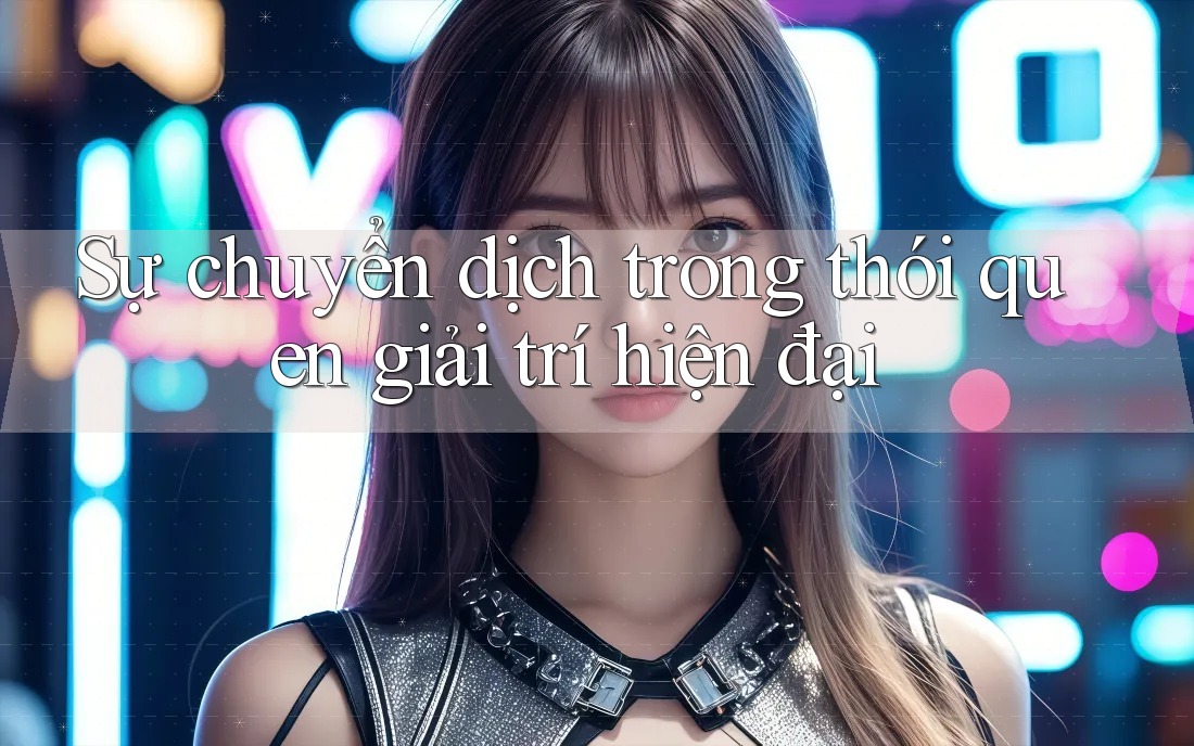 Sự chuyển dịch trong thói quen giải trí hiện đại