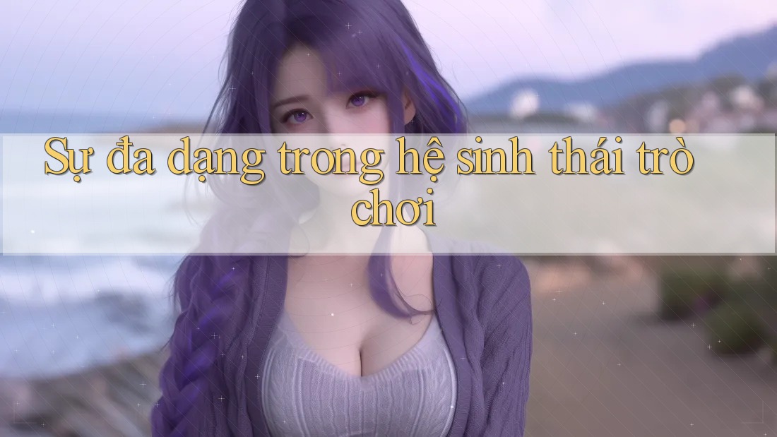 Sự đa dạng trong hệ sinh thái trò chơi