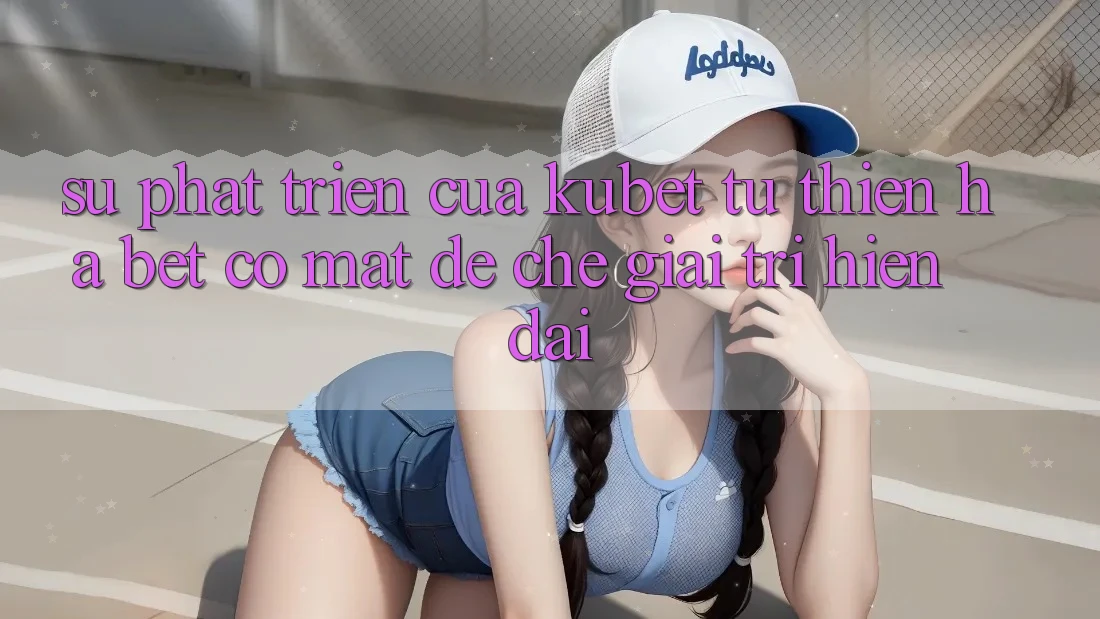 Sự phát triển của Kubet: Từ Thiên Hạ Bet có mặt đế chế giải trí hiện đại